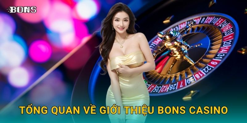 Giới thiệu hành trình phát triển – Bước khởi đầu vững chắc tại Bons Casino 1 Tổng quan về Giới thiệu Bons Casino