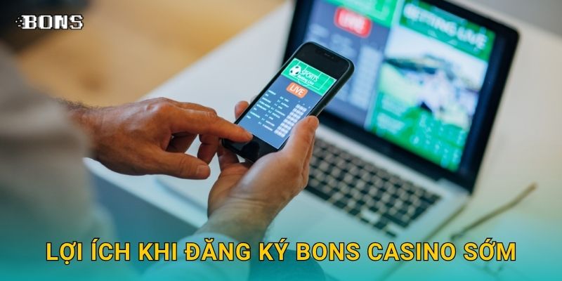 Đăng ký nhanh chóng – Bắt đầu hành trình cá cược tại Bons Casino 3 Lợi ích khi Đăng ký Bons Casino sớm