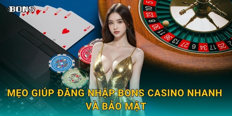 Đăng nhập an toàn – Truy cập tài khoản dễ dàng tại Bons Casino 3 Mẹo giúp Đăng nhập Bons Casino nhanh và bảo mật