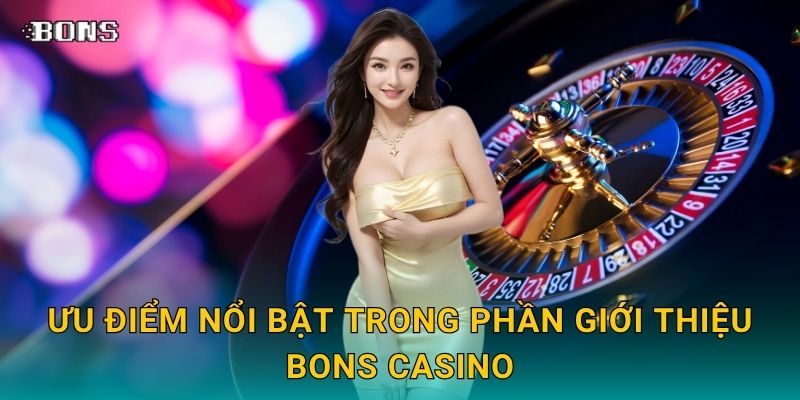 Giới thiệu hành trình phát triển – Bước khởi đầu vững chắc tại Bons Casino 2 Ưu điểm nổi bật trong phần Giới thiệu Bons Casino