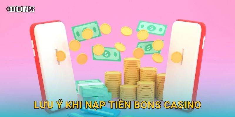 Nạp tiền siêu tốc – Trải nghiệm giao dịch tiện lợi tại Bons Casino 3 Lưu ý khi Nạp tiền Bons Casino