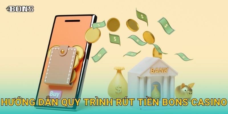 Rút tiền minh bạch – Nhận thưởng nhanh chóng tại Bons Casino 2 Hướng dẫn quy trình Rút tiền Bons Casino