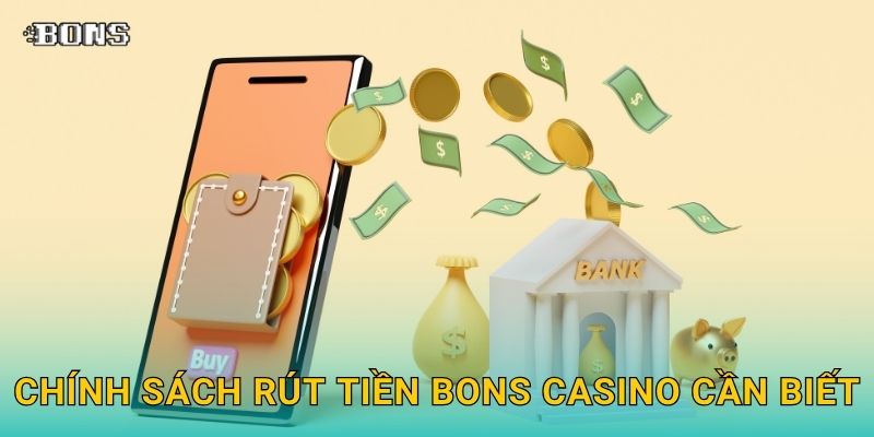 Rút tiền minh bạch – Nhận thưởng nhanh chóng tại Bons Casino 3 Chính sách Rút tiền Bons Casino cần biết