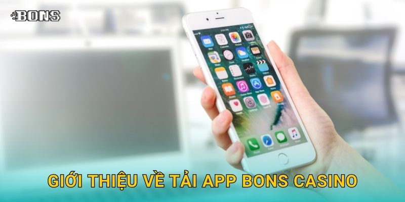 Tải app tiện lợi – Trải nghiệm cá cược mọi lúc tại Bons Casino 2 Giới thiệu về Tải app Bons Casino