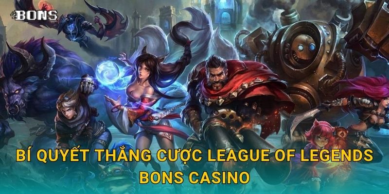 League of Legends hấp dẫn – Cơ hội đặt cược sôi động tại Bons Casino 3 Bí quyết thắng cược League of Legends Bons Casino