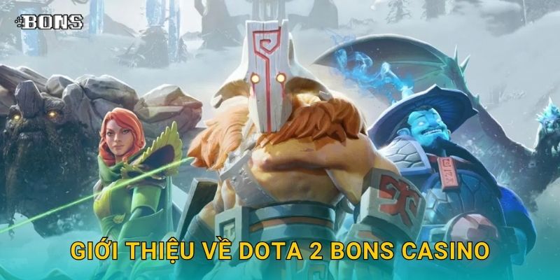 Dota 2 đỉnh cao – Trải nghiệm cá cược eSports tại Bons Casino 2 Giới thiệu về Dota 2 Bons Casino