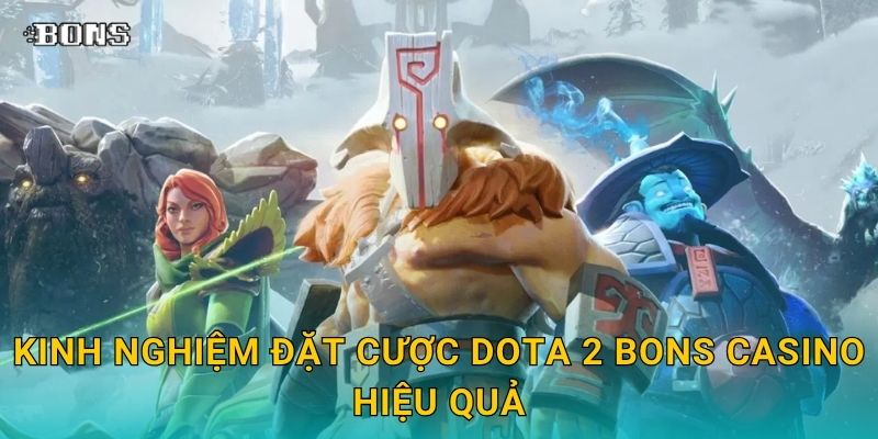 Dota 2 đỉnh cao – Trải nghiệm cá cược eSports tại Bons Casino 3 Kinh nghiệm đặt cược Dota 2 Bons Casino hiệu quả