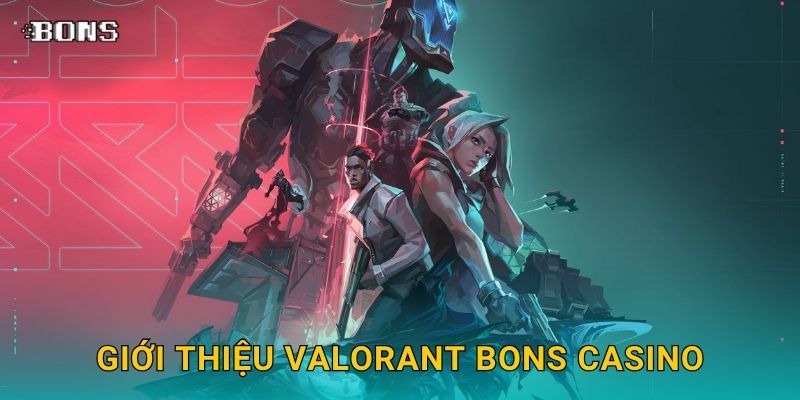 VALORANT chiến thuật – Bứt phá cùng kèo eSports tại Bons Casino 2 Giới thiệu VALORANT Bons Casino