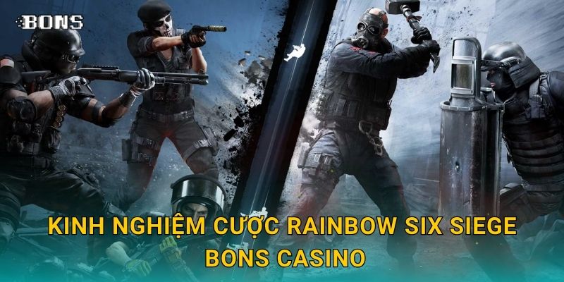 Rainbow Six Siege chiến thuật – Thử thách đặt cược tại Bons Casino 3 Kinh nghiệm cược Rainbow Six Siege Bons Casino
