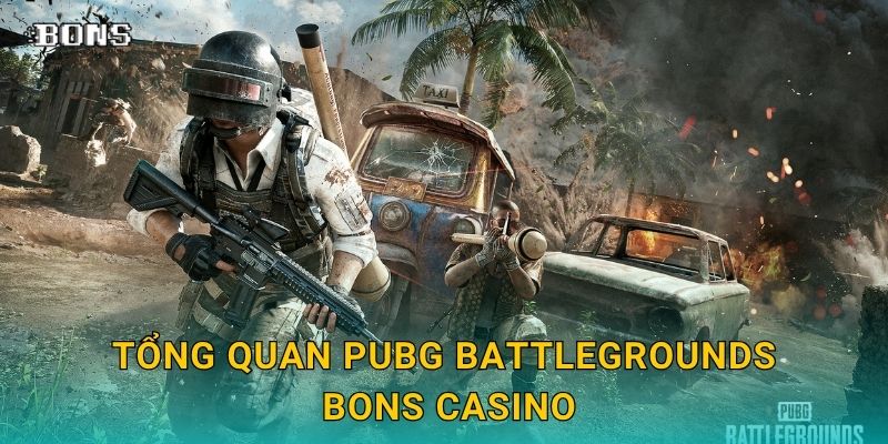 PUBG Battlegrounds đỉnh cao – Săn thưởng lớn cùng Bons Casino 2 Tổng quan PUBG Battlegrounds Bons Casino