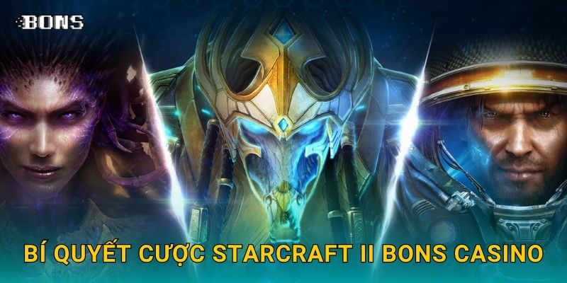 StarCraft II chiến thuật – Trải nghiệm cược RTS hấp dẫn tại Bons Casino 3 Bí quyết cược StarCraft II Bons Casino