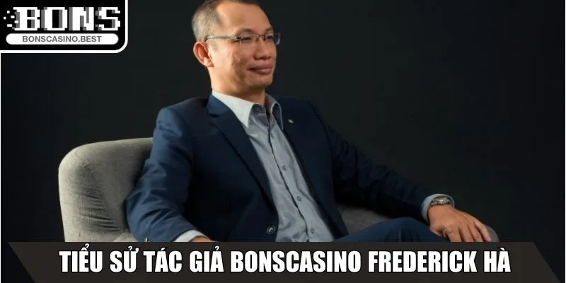 Tác Giả Frederick Hà Và Sự Phát Triển Tại Bonscasino Best 1 Tiểu sử tác giả Bonscasino Best - Frederick Hà