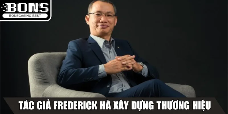 Tác Giả Frederick Hà Và Sự Phát Triển Tại Bonscasino Best 2 Tác giả Frederick Hà xây dựng thương hiệu cá nhân